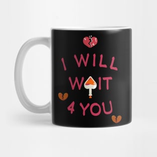 i will wait 4 you. Mug